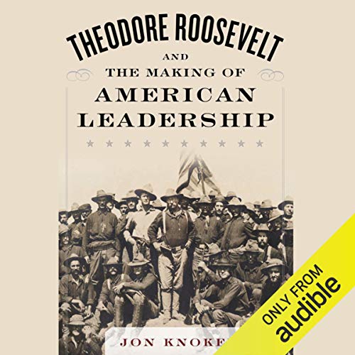 Theodore Roosevelt and the Making of American Leadership audiobook cover